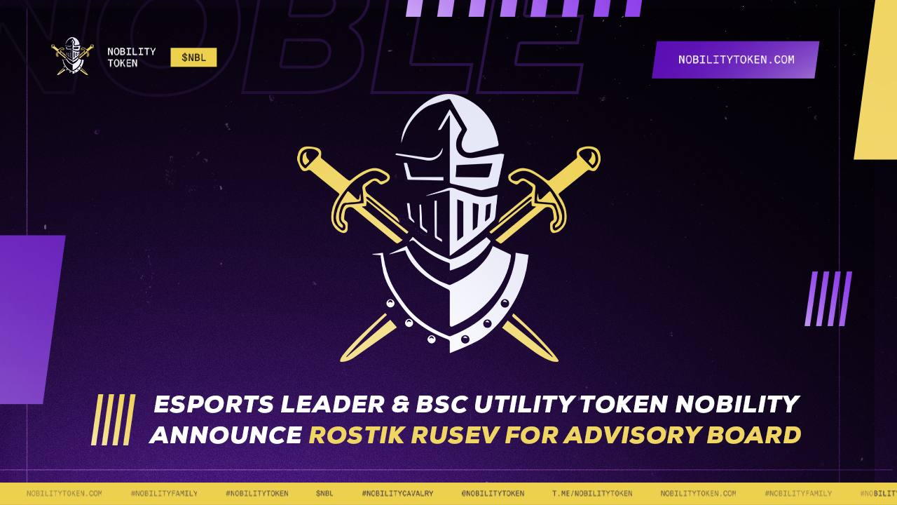 Esports leader and BSC Utility Token Nobility have announced that Rostik Rusev has joined the advisory board